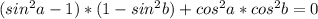 (sin^{2}a-1)*(1-sin^{2}b)+cos^{2}a*cos^{2}b=0