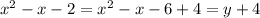 x^2-x-2=x^2-x-6+4=y+4