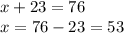 x+23=76 \\ x = 76 - 23= 53&#10;