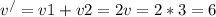 v ^{/} =v1+v2=2v=2*3=6