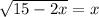 \sqrt{15-2x} = x