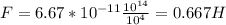 F=6.67*10 ^{-11} \frac{10 ^{14} }{10 ^{4} } =0.667H