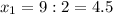 x_1=9:2=4.5