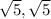 \sqrt{5} , \sqrt{5}