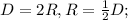 D=2R,R=\frac{1}{2} D;