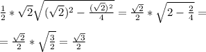 \frac{1}{2}* \sqrt{2} \sqrt{( \sqrt{2} )^2- \frac{( \sqrt{2} )^2}{4}}= \frac{ \sqrt{2} }{2}* \sqrt{2- \frac{2}{4}}= \\ \\ = \frac{ \sqrt{2} }{2}* \sqrt{ \frac{3}{2} }= \frac{ \sqrt{3} }{2}