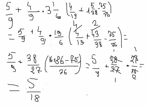 Найдите значение выражения: 1) 5/9+4/9*3 1/6*(4/19+1 5/38-75/76)= !