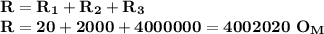 \bf R=R_1+R_2+R_3\\&#10;R=20+2000+4000000=4002020\ O_M