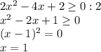 2x^2-4x+2 \geq 0 : 2 \\ x^2-2x+1 \geq 0 \\ (x-1)^2=0 \\ x=1 \\