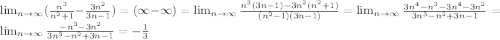 \lim_{n \to \infty} (\frac{n^3}{n^2+1} - \frac {3n^2}{3n-1} ) = (\infty - \infty) = \lim_{n \to \infty} {\frac{n^3(3n-1)-3n^2(n^2+1)}{(n^2-1)(3n-1)}} = \lim_{n \to \infty} \frac{3n^4-n^3-3n^4-3n^2}{3n^3-n^2+3n-1} = \lim_{n \to \infty} \frac{-n^3-3n^2}{3n^3-n^2+3n-1} = -\frac{1}{3}