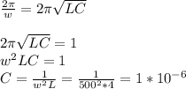 \frac{2\pi }{w} = 2\pi \sqrt{LC} \\\\2\pi \sqrt{LC} = 1\\w^{2}LC = 1\\C = \frac{1}{w^{2}L} = \frac{1}{500^{2}*4 } = 1 * 10^{-6}