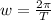 w = \frac{2\pi }{T}