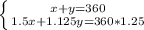 \left \{ {{x+y=360} \atop {1.5x+1.125y=360*1.25}} \right.