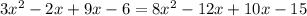 3 x^{2} - 2x + 9x - 6 = 8 x^{2} -12x +10x - 15