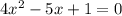 4 x^{2} -5x+1=0