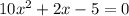 10 x^{2} +2x-5=0