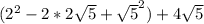 (2^{2} -2* 2\sqrt{5} + \sqrt{5} ^2)+4 \sqrt{5}