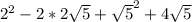 2^{2} -2*2 \sqrt{5} + \sqrt{5}^2+4 \sqrt{5}