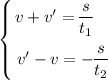 \left \{ {\bigg{v + v' = \dfrac{s}{t_{1}} \ \ \ } \atop \bigg{v' - v = -\dfrac{s}{t_{2}}}} \right.