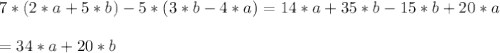 \\ 7*(2*a+5*b)-5*(3*b-4*a)=14*a+35*b-15*b+20*a \\ &#10; \\ =34*a+20*b \\