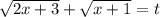 \sqrt{2x+3}+ \sqrt{x+1}=t