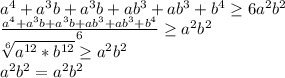 a^4+a^3b+a^3b+ab^3+ab^3+b^4 \geq 6a^2b^2\\&#10; \frac{ a^4+a^3b+a^3b+ab^3+ab^3+b^4}{6} \geq a^2b^2\\&#10; \sqrt[6]{a^{12}*b^{12}} \geq a^2b^2\\&#10; a^2b^2=a^2b^2