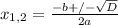 x_{1,2} = \frac{-b+/- \sqrt{D} }{2a}