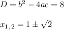 D=b^2-4ac=8 \\ \\ x_1_,_2=1\pm \sqrt{2}