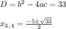 D=b^2-4ac=33 \\ \\ x_3_,_4= \frac{-5\pm \sqrt{33} }{2}