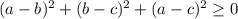 (a-b)^2+(b-c)^2+(a-c)^2 \geq 0