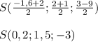 S( \frac{-1,6+2}{2} ; \frac{2+1}{2} ; \frac{3-9}{2} )\\\\S(0,2;1,5;-3)