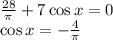 \frac{28}{ \pi } +7\cos x=0\\ \cos x=-\frac{4}{ \pi }