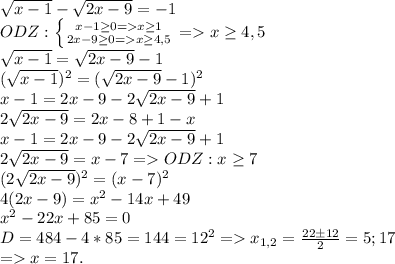 \sqrt{x-1} - \sqrt{2x-9}=-1 \\ ODZ: \left \{ {{x-1 \geq 0=x \geq 1} \atop {2x-9 \geq 0=x \geq 4,5}} \right. = x \geq 4,5 \\ \sqrt{x-1} =\sqrt{2x-9}-1 \\ (\sqrt{x-1})^2 =(\sqrt{2x-9}-1)^2 \\ &#10;x-1=2x-9-2\sqrt{2x-9}+1 \\ 2\sqrt{2x-9}=2x-8+1-x \\ x-1=2x-9-2\sqrt{2x-9}+1 \\ 2\sqrt{2x-9}=x-7= ODZ:x \geq 7 \\ (2\sqrt{2x-9})^2=(x-7)^2 \\ 4(2x-9)=x^2-14x+49 \\ x^{2} -22x+85=0 \\ D=484-4*85=144=12^2 = x_{1,2}= \frac{22 \pm 12}{2}=5;17 \\ =x= 17.