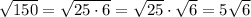 \sqrt{150}=\sqrt{25\cdot6}=\sqrt{25}\cdot\sqrt{6}=5\sqrt{6}