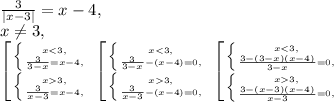 \frac{3}{|x-3|}=x-4, \\ x \neq 3, \\ &#10; \left [ {{ \left \{ {{x3, \atop {\frac{3}{x-3}=x-4,}} \right.}} \right. \left [ {{ \left \{ {{x3, \atop {\frac{3}{x-3}-(x-4)=0,}} \right.}} \right. \left [ {{ \left \{ {{x3, \atop {\frac{3-(x-3)(x-4)}{x-3}=0,}} \right.}} \right.