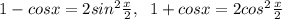 1-cosx =2sin^2\frac{x}{2},\; \; 1+cosx =2cos^2\frac{x}{2}