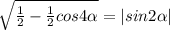 \sqrt{\frac{1}{2}-\frac{1}{2}cos4 \alpha }=|sin2 \alpha |