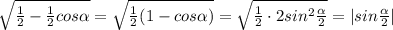 \sqrt{\frac{1}{2}-\frac{1}{2}cos \alpha }=\sqrt{\frac{1}{2}(1-cos \alpha )}=\sqrt{\frac{1}{2}\cdot 2sin^2\frac{ \alpha }{2}}=|sin\frac{ \alpha }{2}|