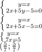 \left \{ {{y=x} \atop {2x+5y-5=0}} \right. \\ \left \{ {{y=x} \atop {2x+5x-5=0}} \right. \\ \left \{ {{y=x} \atop {7x=5}} \right. \\ ( \frac{5}{7}; \frac{5}{7})