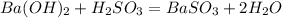 Ba(OH)_{2} + H_{2}SO_{3} = BaSO_{3} + 2H_{2}O