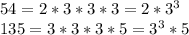 54=2*3*3*3=2* 3^{3} \\ 135=3*3*3*5= 3^{3} *5