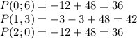 P(0;6)=-12+48=36\\P(1,3)=-3-3+48=42\\P(2;0)=-12+48=36