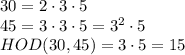 30=2\cdot3\cdot5\\45=3\cdot3\cdot5=3^2\cdot5\\HOD(30,45)=3\cdot5=15