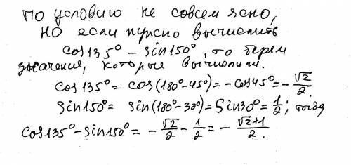 Вычислить cos 135 градусов-sin150градусов. объясните как это сделать,