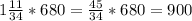 1 \frac{11}{34} *680= \frac{45}{34}*680=900