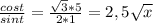 \frac{cost}{sint} = \frac{ \sqrt{3}*5}{2*1} = 2,5 \sqrt{x}