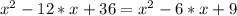 x^{2} -12*x+36= x^{2} -6*x+9