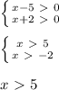 \left \{ {{x-5\ \textgreater \ 0} \atop {x+2\ \textgreater \ 0}} \right. \\ \\ \left \{ {{x\ \textgreater \ 5} \atop {x\ \textgreater \ -2}} \right. \\ \\ x\ \textgreater \ 5