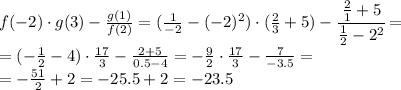 f(-2)\cdot g(3)- \frac{g(1)}{f(2)}=&#10;(\frac{1}{-2} -(-2)^2)\cdot( \frac{2}{3} +5)- \cfrac{ \frac{2}{1}+5 }{ \frac{1}{2}-2^2 } =&#10;\\\&#10;=(- \frac{1}{2} -4)\cdot \frac{17}{3}- \frac{2+5 }{ 0.5-4 } =&#10;- \frac{9}{2} \cdot \frac{17}{3}- \frac{7 }{ -3.5 } =&#10;\\\&#10;=&#10;- \frac{51}{2} +2=-25.5+2=-23.5