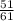 \frac{51}{61}